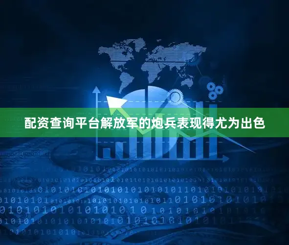 配资查询平台解放军的炮兵表现得尤为出色