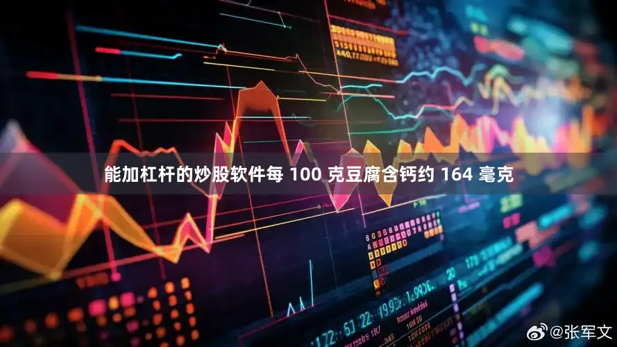 能加杠杆的炒股软件每 100 克豆腐含钙约 164 毫克