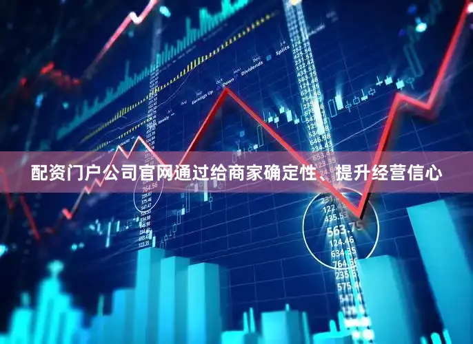 配资门户公司官网通过给商家确定性、提升经营信心