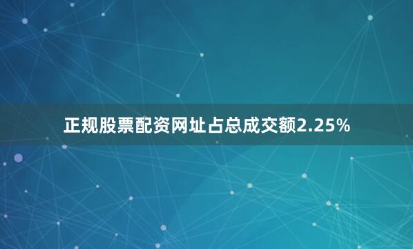 正规股票配资网址占总成交额2.25%