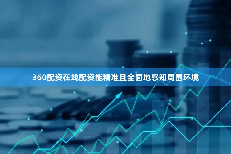 360配资在线配资能精准且全面地感知周围环境