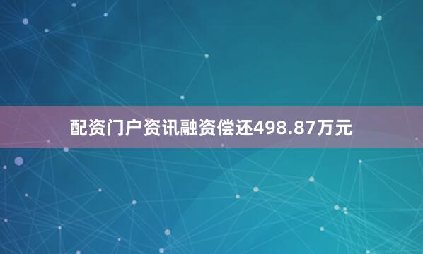 配资门户资讯融资偿还498.87万元