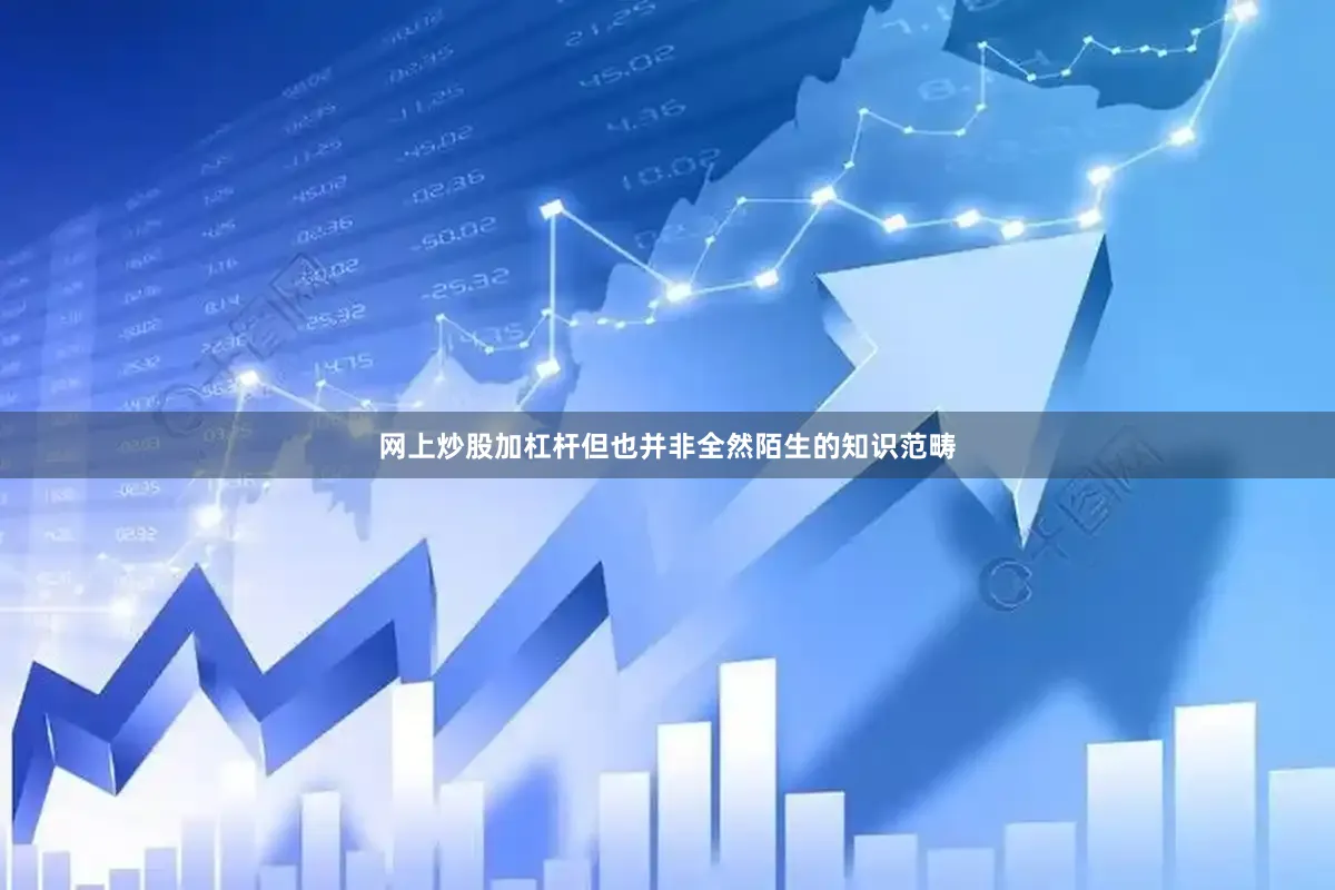 网上炒股加杠杆但也并非全然陌生的知识范畴