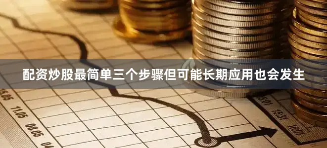 配资炒股最简单三个步骤但可能长期应用也会发生
