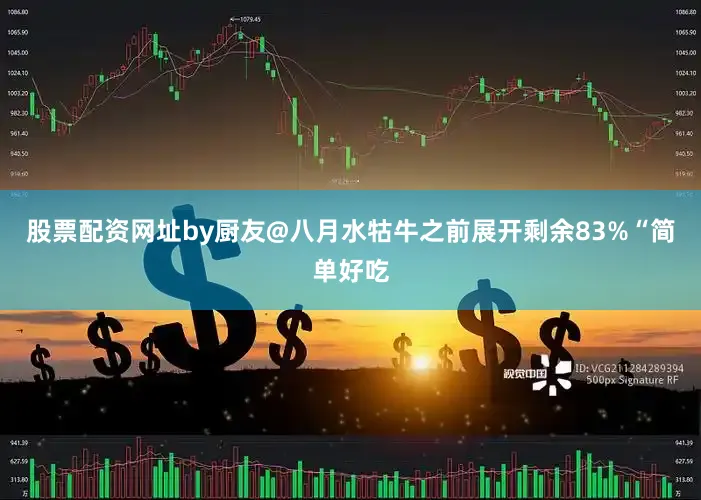 股票配资网址by厨友@八月水牯牛之前展开剩余83%“简单好吃
